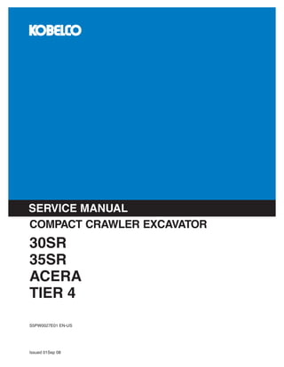 Issued 01Sep 08
S5PW0027E01 EN-US
30SR
35SR
ACERA
TIER 4
COMPACT CRAWLER EXCAVATOR
SERVICE MANUAL
 