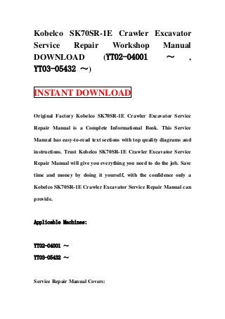 Kobelco SK70SR-1E Crawler Excavator
Service   Repair    Workshop Manual
DOWNLOAD         (YT02-04001 ～    ,
YT03-05432 ～)

INSTANT DOWNLOAD

Original Factory Kobelco SK70SR-1E Crawler Excavator Service

Repair Manual is a Complete Informational Book. This Service

Manual has easy-to-read text sections with top quality diagrams and

instructions. Trust Kobelco SK70SR-1E Crawler Excavator Service

Repair Manual will give you everything you need to do the job. Save

time and money by doing it yourself, with the confidence only a

Kobelco SK70SR-1E Crawler Excavator Service Repair Manual can

provide.



Applicable Machines:



YT02-04001 ～

YT03-05432 ～



Service Repair Manual Covers:
 