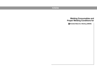 Welding Consumables and 
Proper Welding Conditions for 
Ű Shielded Metal Arc Welding (SMAW) 
For Cast Iron 
Use the bookmark or click 
the list marks below for details. 
 
