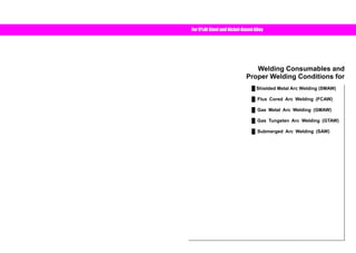 For 9%Ni Steel and Nickel-Based Alloy 
Use the bookmark or click 
the list marks below for details. 
Welding Consumables and 
Proper Welding Conditions for 
Ű Shielded Metal Arc Welding (SMAW) 
Ű Flux Cored Arc Welding (FCAW) 
Ű Gas Metal Arc Welding (GMAW) 
Ű Gas Tungsten Arc Welding (GTAW) 
Ű Submerged Arc Welding (SAW) 
 