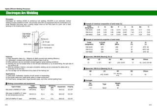 Highly Efficient Welding Processes 
Electrogas Arc Welding 
Principles: 
Electrogas arc welding (EGW) is vertical-up butt welding. SEGARC is an automatic vertical 
welding process suitable for EGW. This process uses SEG-2Z equipment with the combination of a 
small diameter flux-cored wire, a sliding copper shoe on the front side of a joint, and a fixed 
backing on the reverse side of a joint. 
Welding wire 
CO2 gas 
Sliding copper shoe 
Cooling water 
Fixed backing: 
water-cooled 
copper plate 
or KL-4 
Molten metal 
Weld metal 
Features: 
(1) High deposition rates (e.g., 180g/min at 380A) provide high welding efficiency. 
(2) Lightweight, compact-size equipment makes it easy to set up. 
(3) Wire extension can be controlled constant against varied welding conditions. 
(4) Welding line can be located either on the left side (Standard) or, by re-assembling, the right side of 
the tracking rail. 
(4) With the oscillator (Option), one-pass completion welding can be conducted for plates with a 
thickness of 32 mm max. 
(5) The carriage can be detached at any place of the tracking rail. 
Applications: 
(1) Side shells, bulkheads, hoppers of bulk carriers in shipbuilding 
(2) Box girder webs and I-plate girder webs in bridge construction 
(3) Press flame, storage tanks, large diameter pipes, and other vertical welding lines 
Ű Welding consumables and equipments 
Type of steel Trade 
designation 
Backing 
material 
Shielding 
gas Equipment Polarity 
Mild steel  490MPa HT steel DW-S43G KL-4 CO2 SEG-2Z DC-EP 
Mild steel  490MPa HT steel 
for low temperature service DW-S1LG KL-4 CO2 SEG-2Z DC-EP 
550 to 610MPa HT steel DW-S60G KL-4 CO2 SEG-2Z DC-EP 
Ű Example of chemical composition of weld metal (%) 
Trade 
designation C Si Mn P S Ni Mo Ti 
DW-S43G 0.08 0.35 1.63 0.014 0.010 0.02 0.17 0.02 
DW-S1LG 0.05 0.25 1.60 0.009 0.007 1.40 0.13 0.05 
DW-S60G 0.08 0.32 1.67 0.010 0.008 0.71 0.25 0.03 
Ű Example of mechanical properties of weld metal 
Trade 
designation 
0.2%OS 
(MPa) 
TS 
(MPa) 
El 
(%) 
IV 
(J) 
DW-S43G 470 600 27 -20㷄: 62 
DW-S1LG 500 615 25 -60㷄:100 
DW-S60G 520 650 26 -20㷄: 65 
Ű Approvals: DW-S43G (Backing: KL-4) 
AB LR NV BV NK Others 
䂾 3, 3Y1 㸉Y㩷 AV3, AV3Y 䂾 GL, CCS, CR, KR 
Ű Approvals: DW-S1LG (Backing: KL-4) 
AB LR NV NK Others 
䂾 4Y2, 5Y402 㸋Y, NV2-4L,㩷 
4-4L㩷 
䂾 GL 
Ű Packages 
Dia. 
(mm) Type Weight 
(kg) 
1.6 Spool 20 
314 315 
 