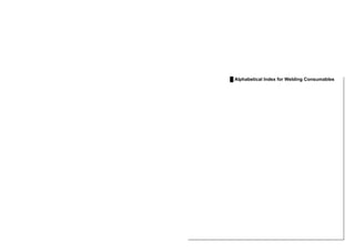 Use the bookmark or click 
the list marks below for details. 
Ű Alphabetical Index for Welding Consumables 
 
