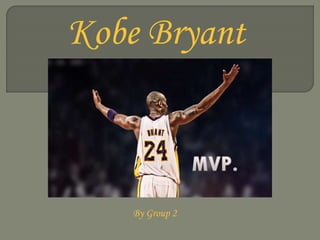 Kobe Bryant
By Group 2
 