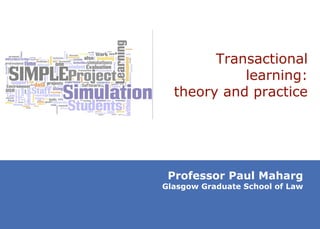 Transactional learning: theory and practice Professor Paul Maharg Glasgow Graduate School of Law 