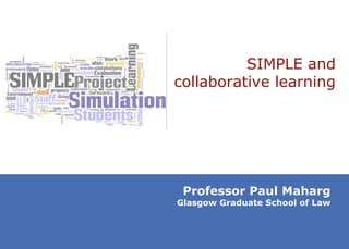 SIMPLE and collaborative learning Professor Paul Maharg Glasgow Graduate School of Law 