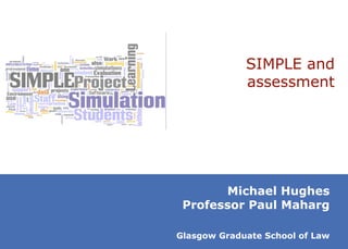 SIMPLE and assessment Michael Hughes Professor Paul Maharg Glasgow Graduate School of Law 