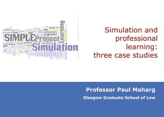 Simulation and professional learning: three case studies Professor Paul Maharg Glasgow Graduate School of Law 