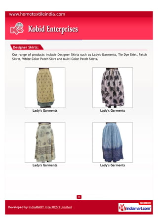 Designer Skirts:

Our range of products include Designer Skirts such as Lady's Garments, Tie Dye Skirt, Patch
Skirts, Whit...