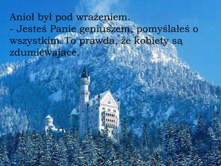 Anioł był pod wrażeniem. - Jesteś Panie geniuszem, pomy ś lałe ś  o wszystkim . T o prawda, że kobiety   są zdumiewające. 