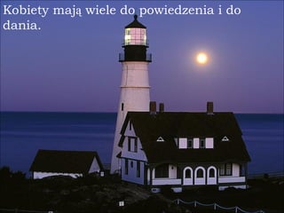 Kobiety maj ą  wiele do powiedzenia i do dania. 
