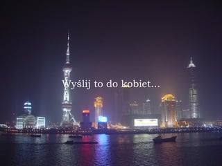 Wyślij to do kobiet... 