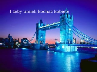 I żeby umieli kochać   kobietę 