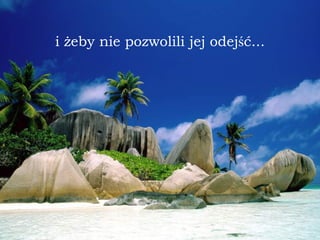 i żeby nie pozwolili jej odej ś ć... 