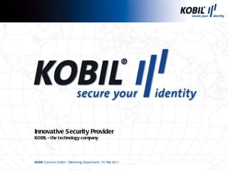 KOBIL  Systems GmbH  •   Marketing Department,  19. Mai 2011 Innovative Security  Provider KOBIL  - the technology   company 