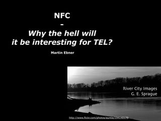 NFC
-
Why the hell will
it be interesting for TEL?
Martin Ebner
http://www.flickr.com/photos/auntie/194140179
 