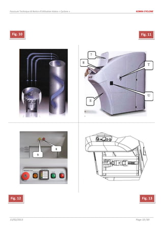 Fascicule Technique & Notice d’Utilisation Kobra « Cyclone » KOBRA CYCLONE
15/02/2013 Page 10 /30
Fig. 12 Fig. 13
Fig. 10 Fig. 11
9
8
 