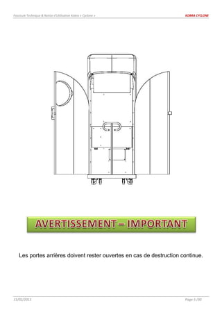 Fascicule Technique & Notice d’Utilisation Kobra « Cyclone » KOBRA CYCLONE
15/02/2013 Page 5 /30
Les portes arrières doivent rester ouvertes en cas de destruction continue.
 