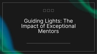 Guiding Lights: The
Impact of Exceptional
Mentors
 