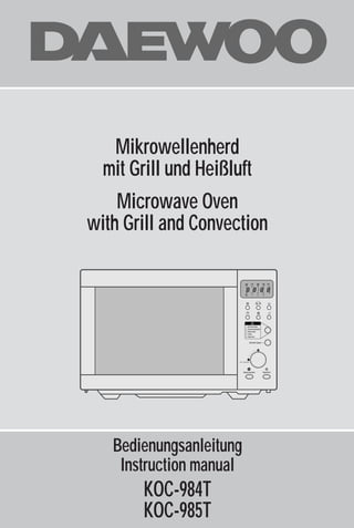 Mikrowellenherd
  mit Grill und Heißluft
    Microwave Oven
with Grill and Convection

                                           ˚C     kg




                                                         ˚C




                              1. Rinderbraten
                              2. Schweinebraten
                              3. Hähnchen
                              4. Fisch
                              5. Gemüse


                                   Schnell Garen —




                      ZEIT / GEWICHT




                          Stop/Löschen            Start/Uhr




   Bedienungsanleitung
    Instruction manual
        KOC-984T
        KOC-985T
 