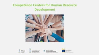 Competence Centers for Human Resource
Development
 