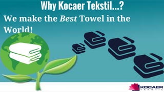 Why Kocaer Tekstil...?
We make the Best Towel in the
World!
 