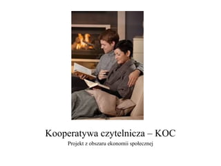 Kooperatywa czytelnicza – KOC
Projekt z obszaru ekonomii społecznej
 
