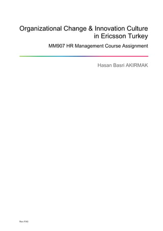 Organizational Change & Innovation Culture
in Ericsson Turkey
MM907 HR Management Course Assignment
Hasan Basri AKIRMAK
Rev PA5
 