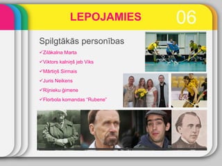 Spilgtākās personības Zilākalna Marta Viktors kalniņš jeb Viks Mārtiņš Sirmais Juris Neikens Rijnieku ģimene Florbola komandas “Rubene” 0 6 LEPOJAMIES 