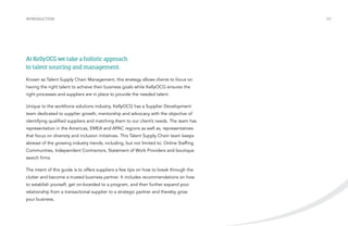 INTRODUCTION /02 
At KellyOCG we take a holistic approach 
to talent sourcing and management. 
Known as Talent Supply Chain Management, this strategy allows clients to focus on 
having the right talent to achieve their business goals while KellyOCG ensures the 
right processes and suppliers are in place to provide the needed talent. 
Unique to the workforce solutions industry, KellyOCG has a Supplier Development 
team dedicated to supplier growth, mentorship and advocacy with the objective of 
identifying qualified suppliers and matching them to our client’s needs. The team has 
representation in the Americas, EMEA and APAC regions as well as, representatives 
that focus on diversity and inclusion initiatives. This Talent Supply Chain team keeps 
abreast of the growing industry trends; including, but not limited to: Online Staffing 
Communities, Independent Contractors, Statement of Work Providers and boutique 
search firms. 
The intent of this guide is to offers suppliers a few tips on how to break through the 
clutter and become a trusted business partner. It includes recommendations on how 
to establish yourself, get on-boarded to a program, and then further expand your 
relationship from a transactional supplier to a strategic partner and thereby grow 
your business. 
 