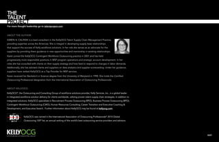 EXIT 
For more thought leadership go to talentproject.com 
ABOUT THE AUTHOR 
KAREN A. CALINSKI is a lead consultant in the KellyOCG Talent Supply Chain Management Practice, 
providing expertise across the Americas. She is integral in developing supply base relationships 
that support the success of Kelly workforce solutions. In her role she serves as an advocate for the 
suppliers by providing them guidance in new opportunities and mentorship in existing relationships. 
Karen joined the KellyOCG Contingent Workforce Outsourcing practice in 2001 and has held 
progressively more responsible positions in MSP program operations and strategic account development. In her 
roles she has consulted with clients on their supply strategy and how best to respond to changes in labor demands. 
Additionally, she has advised clients and suppliers on data analytics and supplier scorecarding. Under her guidance, 
suppliers have ranked KellyOCG as a Top Provider for MSP services. 
Karen received her Bachelor’s in Science degree from the University of Maryland in 1998. She holds the Certified 
Outsourcing Professional designation from the International Association of Outsourcing Professionals. 
ABOUT KELLYOCG 
KellyOCG®, the Outsourcing and Consulting Group of workforce solutions provider, Kelly Services, Inc., is a global leader 
in integrated workforce solution delivery for clients worldwide, utilizing proven talent supply chain strategies. In addition to 
integrated solutions, KellyOCG specializes in Recruitment Process Outsourcing (RPO), Business Process Outsourcing (BPO), 
Contingent Workforce Outsourcing (CWO), Human Resources Consulting, Career Transition and Executive Coaching & 
Development, and Executive Search. Further information about KellyOCG may be found at kellyocg.com. 
KellyOCG was named in the International Association of Outsourcing Professionals® 2014 Global 
Outsourcing 100® list, an annual ranking of the world’s best outsourcing service providers and advisors. 
