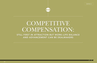 COMPETITIVE 
COMPENSATION: 
STILL FIRST IN ATTRACTION BUT WORK–LIFE BALANCE 
AND ADVANCEMENT CAN BE DEALMAKERS 
22 
CONTENTS Å 
 