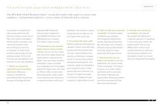 SIX WAYS TO GIVE HIGH TECH WORKERS WHAT THEY WANT 
As complex as competing for 
high-quality performers has 
become, workers can be met on 
their terms without employers 
sacrificing their company’s core 
values and practices. Here 
are six things you can do as 
an employer to relate to the 
workforce dynamically and with 
satisfying results. At the same 
time, you will add definition and 
character to your own workplace. 
1. Deliver an exceptional 
application and on-boarding 
experience. Make your 
company irresistible by 
personalizing the hiring process 
through technology and well- 
prepared staff. Emphasize 
that you value engagement 
and highlight the factors that 
differentiate your company 
from others in your industry. 
2. Participate in every possible 
digital channel and be mobile-friendly. 
The rise of social media 
and user-centric digital design has 
raised workers’ expectations for 
better, more up-to-date company 
information. Figure out where 
your employees and hiring targets 
spend their digital time, and make 
an effort to relate to them there. 
Most importantly, create a talent 
community that lives online yet is 
completely authentic within your 
workplace. Give workers a reason 
to pay attention to what you do 
and inspire them to join you. 
3. Personalize the career path. 
Workers clearly see themselves as 
valuable in terms of the skills they 
possess and new practices they 
can learn. Spend strategic time 
working out what your company 
can do to nurture every worker’s 
professional development. This 
cultivates loyalty and strengthens 
your company’s culture. It also 
ensures that your workforce is at 
the top of its game and ready 
to share the message that your 
company is a good place to work. 
4. Fight to make your workplace 
remarkable. Employees expect 
competitive pay packages 
and transparent employment 
policies. By emphasizing these 
two areas alone, your company 
will attract appropriate attention 
and build a positive image 
organically. Word gets around. 
5. Determine how you can 
please your workers. Learn the 
preferences, not just the needs, 
of your employees. Think about 
how you can provide a stable 
yet flexible work environment 
that blends challenges and 
opportunities. Show your workers 
how this environment will help 
them grow and develop. 
6. Develop your persona as 
an employer. Articulate all 
the qualities that define your 
company’s approach to operating 
in and serving your market. Be 
ready to define how you are 
different from others in your 
industry and how you got to be 
that way. Give employees and 
candidates a reason to connect 
with your employment philosophy. 
The 2014 Kelly Global Workforce Index™ reveals that workers fully expect to connect with 
employers – and potential employers – across a variety of channels and in real time. 
28 
CONTENTS Å 
 