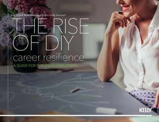 THERISE
OFDIY
Key Global Workforce Insights from Kelly Services®
career resilience
A GUIDE FOR EUROPEAN EMPLOYERS
 