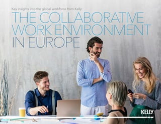 THECOLLABORATIVE
WORKENVIRONMENT
INEUROPE
Key insights into the global workforce from Kelly®
 