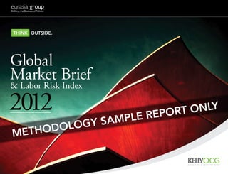 Think ouTside.




Global
Market Brief
& Labor Risk Index

2012                       ple re porT only
         olog        y sam
m  eThod
 