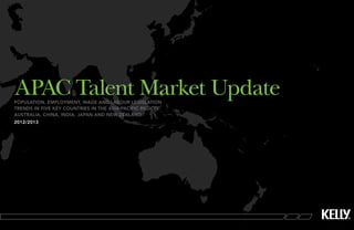 APAC Talent Market Update
population, employment, wage and labour legislation
trends in five key countries in the Asia-Pacific region:
Australia, China, India, Japan and New Zealand
2012/2013
 
