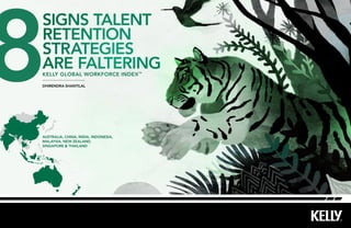 8
signs talent
retention
strategies
are faltering
kelly Global workforce index ™

Dhirendra shantilal




Australia, China, India, Indonesia,
Malaysia, New Zealand,
Singapore & Thailand
 