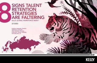 8
signs talent
retention
strategies
are faltering
kelly Global workforce index ™

Leif AgnéuS



Europe: Denmark, france,
germany, hungary,
italy, norway, poland,
portugal, russia, sweden,
switzerland, UK
 