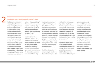 content cases
RedBalloon is an Australian
company that offers customers
the chance to gift experiences,
from a hot-air balloon ride
to cooking lessons or rally
driving. Since the company’s
birth, founder Naomi Simson
has focused on talent—and
specifically, offering a strong
sense of culture and identity
to retain the very best talent.
Naomi explains, “Right now it’s
not that hard for RedBalloon
to find talent. That’s because
we’ve done a lot of work on our
employer brand. It wasn’t always
so easy though. The only way to
attract talent is to make people
believe in what you are doing.”
The company has won numerous
employer awards, including
being listed in the top fifty of
Australia’s Business Review
Weekly’s “Great Places to Work”
five years in a row.
In addition to her role at
RedBalloon, Simson is also a
prolific and well-recognized
blogger. Her writing has earned
her over 130,000 LinkedIn
followers and honors from
numerous publications. She’s
quick to point out, however, that
she does not blog to promote
her business. “There’s a big
misconception about that,”
says Simson. “I blog because
through it I learn so much
and meet so many interesting
people. My blog is a repository
for information, and a great way
to share insights with the people
around me. The blog helps them
know what I’m up to and what’s
going on in my head, but it’s
not about pushing promotional
messages. That’s where a lot of
businesses get blogging and
social media wrong.”
RedBalloon also launched a
company blog to describe—in
the words of employees—what
it’s like behind the company’s
big red door. Says Megan
Bromley, employee experience
manager, “We share real-world
stories about what life is like at
RedBalloon. It’s great for the
employee brand, but we really
do it because people get a lot of
satisfaction from being in such a
great workplace.”
Both blogs—despite claims
to the contrary—offer the
company a larger audience and
stronger identity online among
potential job candidates. In
2012, RedBalloon received
approximately 2000 employment
applications, and recently
more than 250 responses to
an entry-level communications
assistant role – applications
had to be closed within weeks
to manage the sheer volume
of interest. Says Bromley,
“There’s an indirect correlation.
Naomi is a great storyteller and
she blogs to tell that story. But
the size of her audience also
means that when we publish a
new opening, we get a much
larger pool of applicants,
including more candidates from
outside Australia.”
REDBALLOON: Mighty employer brand + Content = Reach.
2
/23
 