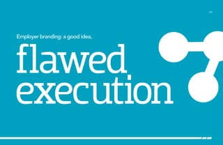 Employer branding: a good idea,
flawed
execution
/08
 