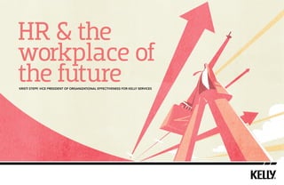 HR & the
workplace of
the futureKristi Stepp, Vice President of Organizational Effectiveness for Kelly Services
 