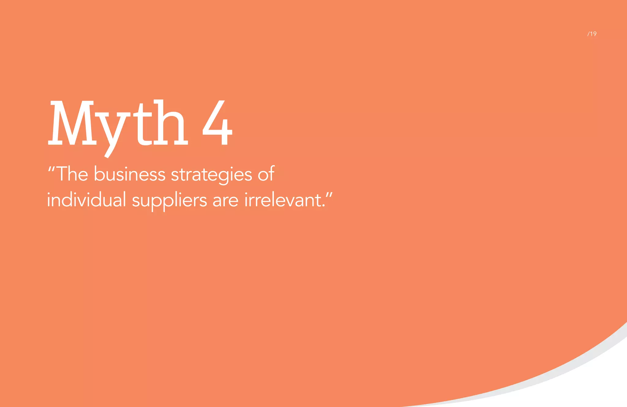 /19

Myth 4
“The business strategies of
individual suppliers are irrelevant.”

 