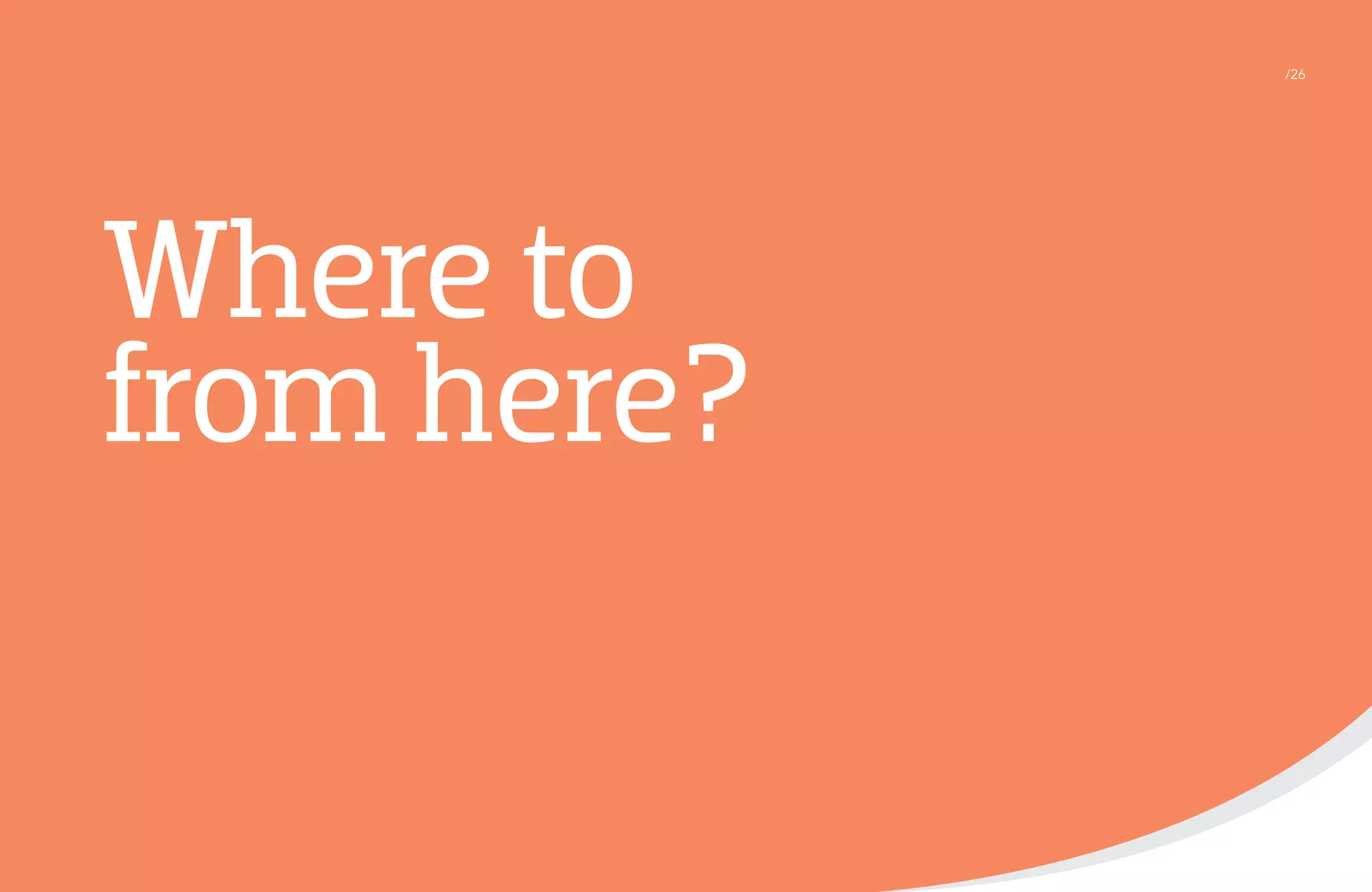 /26

Where to
from here?

 