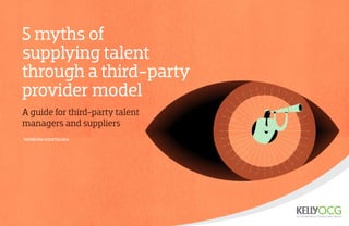 5 myths of
supplying talent
through a third-party
provider model
A guide for third-party talent
managers and suppliers
Thorsten Koletschka

 
