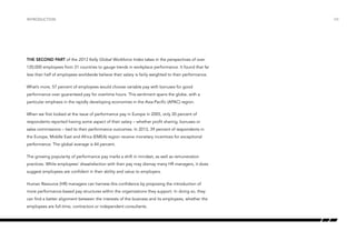 introduction

The second part of the 2013 Kelly Global Workforce Index takes in the perspectives of over
120,000 employees from 31 countries to gauge trends in workplace performance. It found that far
less than half of employees worldwide believe their salary is fairly weighted to their performance.
What’s more, 57 percent of employees would choose variable pay with bonuses for good
performance over guaranteed pay for overtime hours. This sentiment spans the globe, with a
particular emphasis in the rapidly developing economies in the Asia-Pacific (APAC) region.
When we first looked at the issue of performance pay in Europe in 2005, only 20 percent of
respondents reported having some aspect of their salary – whether profit sharing, bonuses or
sales commissions – tied to their performance outcomes. In 2013, 39 percent of respondents in
the Europe, Middle East and Africa (EMEA) region receive monetary incentives for exceptional
performance. The global average is 44 percent.
The growing popularity of performance pay marks a shift in mindset, as well as remuneration
practices. While employees’ dissatisfaction with their pay may dismay many HR managers, it does
suggest employees are confident in their ability and value to employers.
Human Resource (HR) managers can harness this confidence by proposing the introduction of
more performance-based pay structures within the organizations they support. In doing so, they
can find a better alignment between the interests of the business and its employees, whether the
employees are full-time, contractors or independent consultants.

/04

 