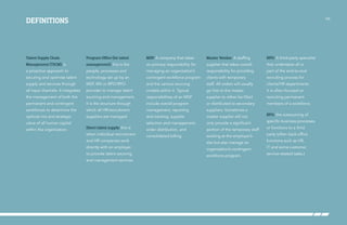 Definitions

/04

Talent Supply Chain

Program Office (for talent

MSP: A company that takes

Master Vendor: A staffing

RPO: A third-party specialist

Management (TSCM): is

management): this is the

on primary responsibility for

supplier that takes overall

that undertakes all or

a proactive approach to

people, processes and

managing an organization’s

responsibility for providing

part of the end-to-end

securing and optimise talent

technology set up by an

contingent workforce program

clients with temporary

recruiting process for

supply and services through

MSP, MV or BPO/RPO

and the various sourcing

staff. All orders will usually

clients/HR departments.

all input channels. It integrates

provider to manage talent

models within it. Typical

go first to the master

It is often focused on

the management of both the

sourcing and management.

responsibilities of an MSP

supplier to either be filled

recruiting permanent

permanent and contingent

It is the structure through

include overall program

or distributed to secondary

members of a workforce.

workforces to determine the

which all HR/recruitment

management, reporting

suppliers. Sometimes a

optimal mix and strategic

suppliers are managed.

and tracking, supplier

master supplier will not

selection and management,

only provide a significant

order distribution, and

portion of the temporary staff

consolidated billing.

working at the employer’s

value of all human capital
within the organization.

Direct talent supply: this is
when individual recruitment
and HR companies work
directly with an employer
to provide talent sourcing
and management services.

site but also manage an
organization’s contingent
workforce program.

BPO: the outsourcing of
specific business processes
or functions to a third
party (often back-office
functions such as HR,
IT and some customer
service-related tasks.)

 