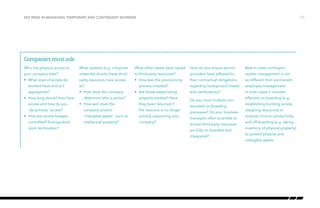 Key risks in managing temporary and contingent workers

/17

Companies must ask:
Who has physical access to

What systems (e.g. computer

What other assets were issued

How do you ensure service

Best-in-class contingent

your company sites?

networks) should these third-

to third-party resources?

providers have adhered to

worker management is not

•	 What level of access do

party resources have access

•	 How was the provisioning

their contractual obligations

so different from permanent

regarding background checks

employee management.

and certifications?

In both cases it includes

workers have and is it

to?

appropriate?

•	 How does the company

•	 How long should they have
access and how do you
‘de-activate’ access?
•	 How are access badges
controlled? Extinguished
upon termination?

determine who is active?
•	 How well does the

process initiated?
•	 Are those assets being
properly tracked? Have
they been returned if

company protect

the resource is no longer

‘intangible assets’, such as

actively supporting your

intellectual property?

company?

Do you have multiple nonstandard on-boarding
processes? Do your business
managers often scramble to
ensure third-party resources
are fully on-boarded and
integrated?

effective on-boarding (e.g.
establishing building access,
assigning resources) to
improve time-to-productivity,
and off-boarding (e.g. taking
inventory of physical property)
to protect physical and
intangible assets.

 