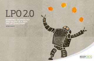 LPO2.0MARRYING TECHNOLOGY
AND TALENT IN A NEW
ERA OF eDISCOVERY
JEFFREY SCHULTZ
 