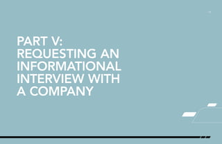 /16
PART V:
REQUESTING AN
INFORMATIONAL
INTERVIEW WITH
A COMPANY
 