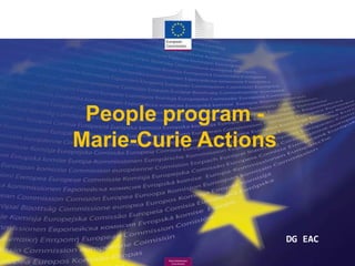 People program -
Marie-Curie Actions



                            DG EAC
        Marie Skłodowska-
          Curie Actions
 